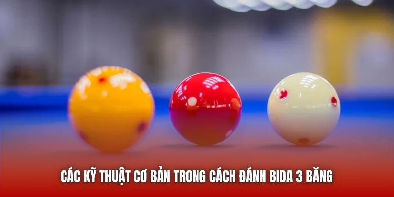 Các kỹ thuật cơ bản trong cách đánh bida 3 băng
